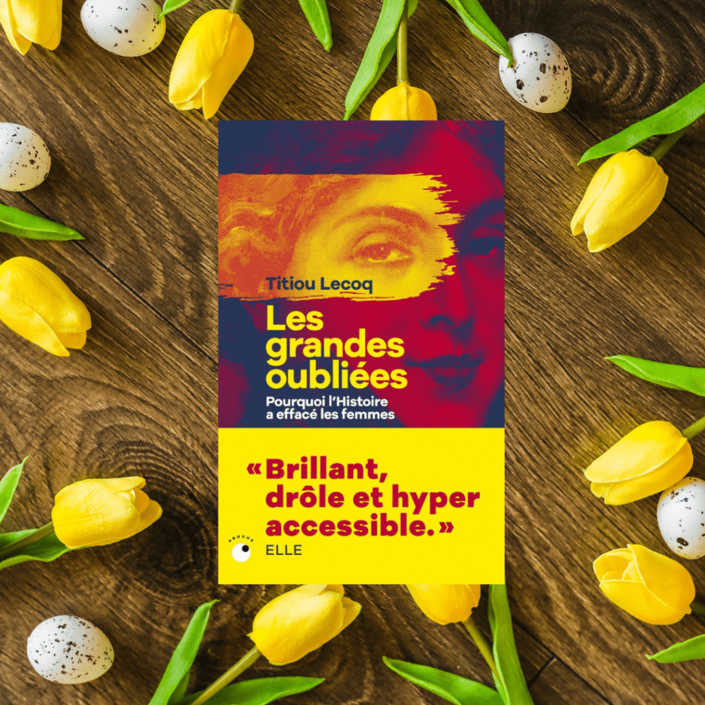 Les grandes oubliées : Pourquoi l&rsquo;Histoire a effacé les femmes de Titiou&nbsp;Lecoq